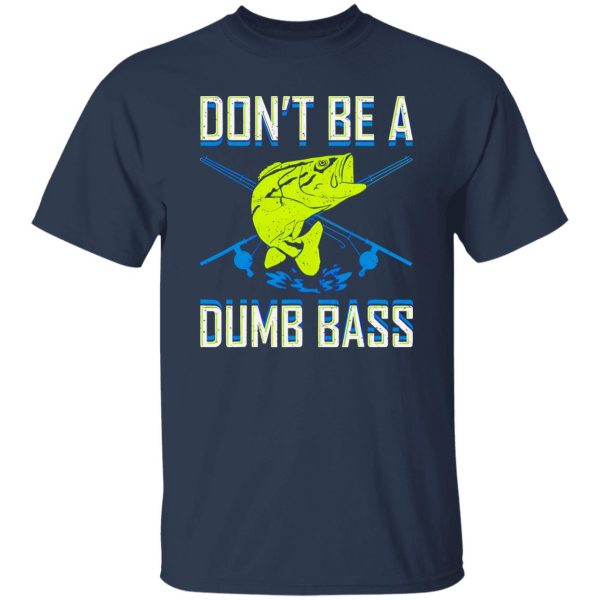 Don’t Be A Dumb Bass Fishing Googan Fisherman Loves To Fish Shirt