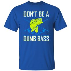 Don’t Be A Dumb Bass Fishing Googan Fisherman Loves To Fish Shirt