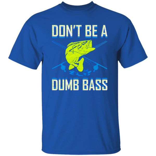 Don’t Be A Dumb Bass Fishing Googan Fisherman Loves To Fish Shirt