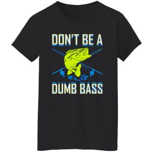 Don’t Be A Dumb Bass Fishing Googan Fisherman Loves To Fish Shirt