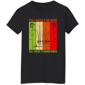 Cool Fishing Shirt, Yes I Really Do Need All These Fishing Rods Fishermen Pole Shirt