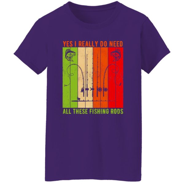 Cool Fishing Shirt, Yes I Really Do Need All These Fishing Rods Fishermen Pole Shirt