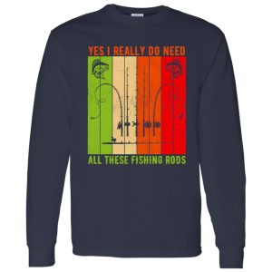 Cool Fishing Shirt, Yes I Really Do Need All These Fishing Rods Fishermen Pole Shirt