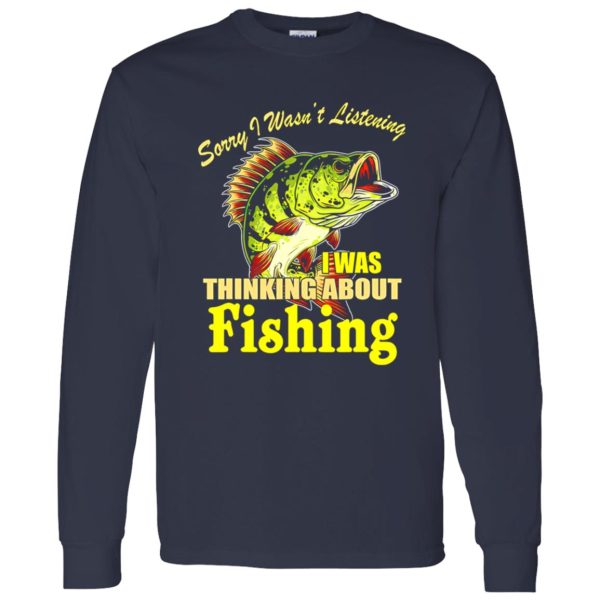 Cool Fishing Shirt, Sorry I Wasn’t Listening I Thinking About Fishing Fishing Shirt