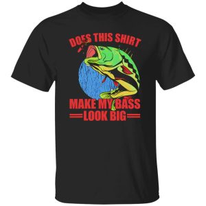 Does This Make My Bass Look Big Funny Fishing Shirt