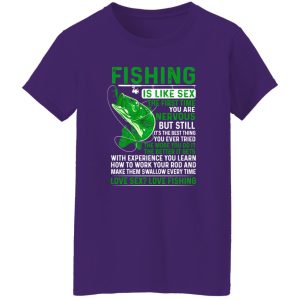 Fisher Shirt, Fishing Is Like Sex The First Time You Are Nervous But Still Shirt