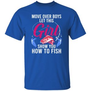 Fishing Girl Shirt, Move Over Boys Let This Girl Show You How To Fish Shirt