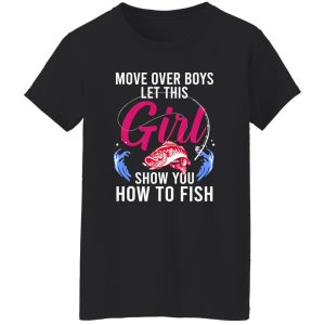 Fishing Girl Shirt, Move Over Boys Let This Girl Show You How To Fish Shirt