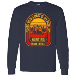 Fishing Deer Hunting Shirt, Fishing Solves Most Of My Problems Hunting Solves The Rest Shirt