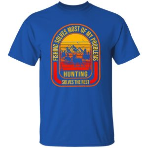 Fishing Deer Hunting Shirt, Fishing Solves Most Of My Problems Hunting Solves The Rest Shirt