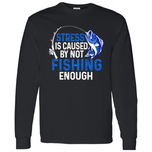 Fishing Lover Shirt, Stress Is Caused By Not Fishing Enough Shirt