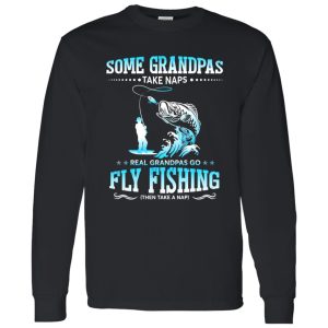 Fishing Grandpa Shirt, Some Grandpas Take Naps Real Grandpas Go Fly Fishing Shirt