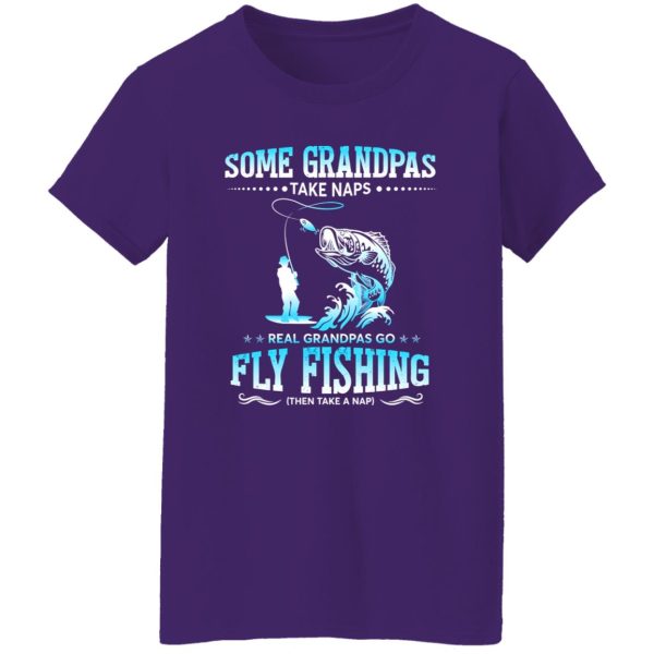 Fishing Grandpa Shirt, Some Grandpas Take Naps Real Grandpas Go Fly Fishing Shirt