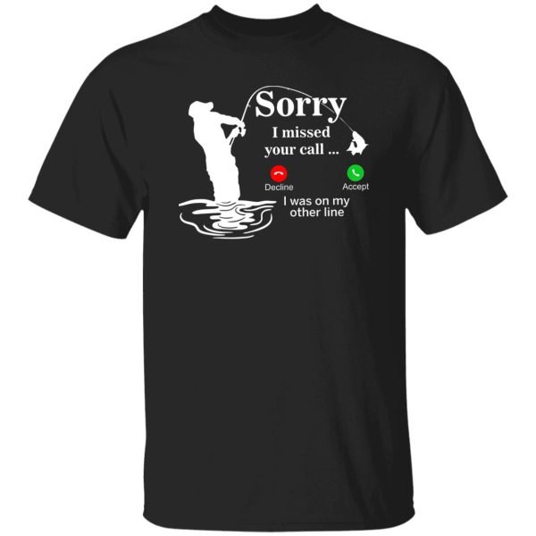 Fishing Lover Phone Call Shirt, Sorry I Missed Your Call I Was On My Other Line Shirt