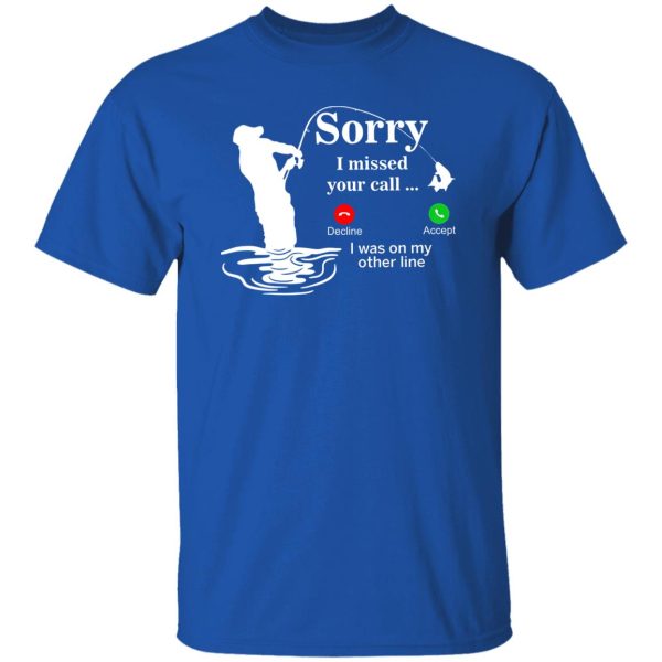 Fishing Lover Phone Call Shirt, Sorry I Missed Your Call I Was On My Other Line Shirt