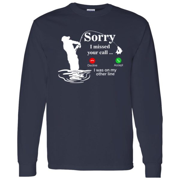 Fishing Lover Phone Call Shirt, Sorry I Missed Your Call I Was On My Other Line Shirt