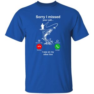 Fishing Lover Shirt, Sorry I Missed Your Call I Was On My Other Line Shirt