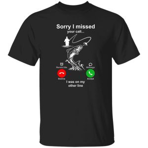 Fishing Lover Shirt, Sorry I Missed Your Call I Was On My Other Line Shirt