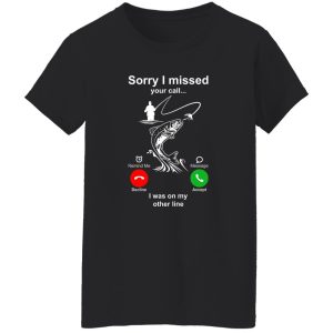 Fishing Lover Shirt, Sorry I Missed Your Call I Was On My Other Line Shirt