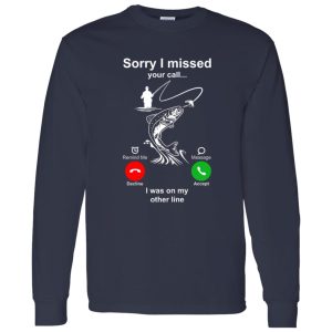 Fishing Lover Shirt, Sorry I Missed Your Call I Was On My Other Line Shirt