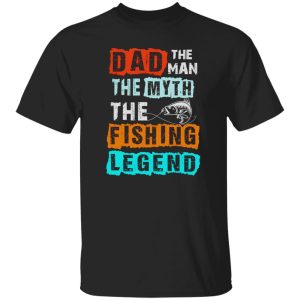 Fishing Dad Shirt, Dad The Man The Myth The Fishing Legend Shirt