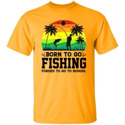 Born To Go Fishing Forced To Go To School Vintage Shirt