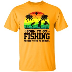 Born To Go Fishing Forced To Go To School Vintage Shirt