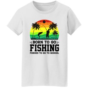 Born To Go Fishing Forced To Go To School Vintage Shirt