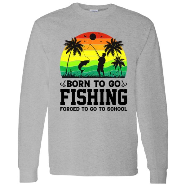 Born To Go Fishing Forced To Go To School Vintage Shirt