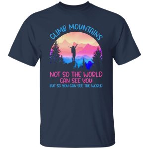 Climb Mountains Not So the World Can See You Rock Climbing Hiking Bouldering Shirt