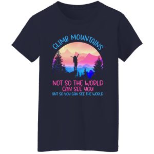 Climb Mountains Not So the World Can See You Rock Climbing Hiking Bouldering Shirt