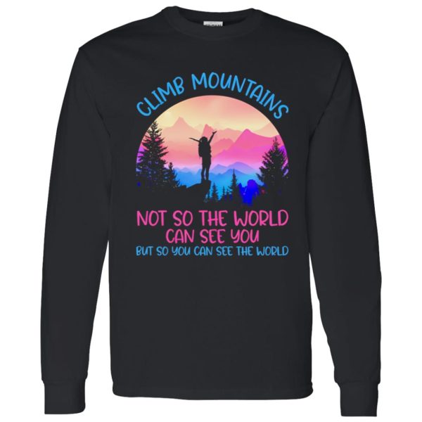 Climb Mountains Not So the World Can See You Rock Climbing Hiking Bouldering Shirt