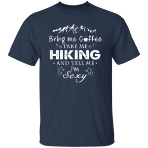 Bring Me Coffee Take Me Hiking And Tell Me I’m Sexy Shirt