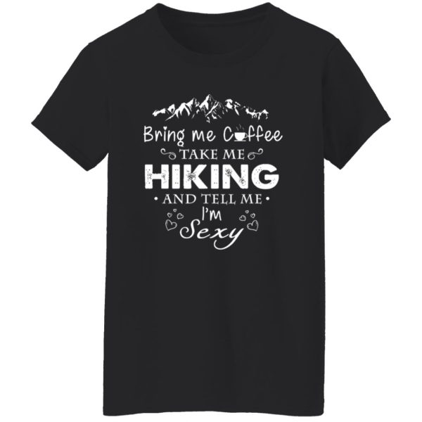 Bring Me Coffee Take Me Hiking And Tell Me I’m Sexy Shirt