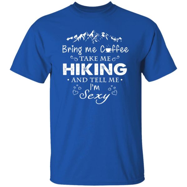 Bring Me Coffee Take Me Hiking And Tell Me I’m Sexy Shirt