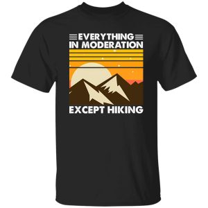 Everything In Moderation Except Hiking Vintage For Hiking Lover Shirt