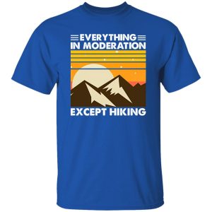 Everything In Moderation Except Hiking Vintage For Hiking Lover Shirt