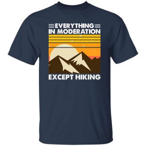 Everything In Moderation Except Hiking Vintage For Hiking Lover Shirt