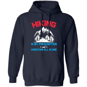 Hiking Is My Prescription And Addiction All In One for Hiking Lover Shirt