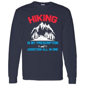 Hiking Is My Prescription And Addiction All In One for Hiking Lover Shirt