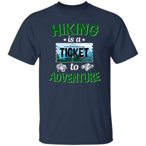 Hiking Is A Ticket To Adventure for Hiking Lover Shirt