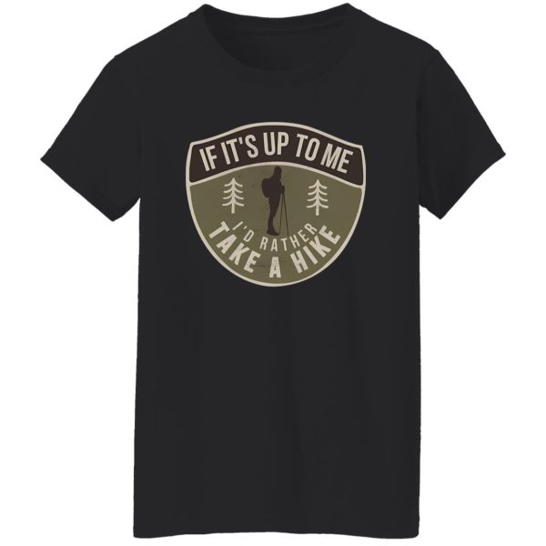 If It’s Up To Me I’d Rather Take A Hike For Hiking Lovers Shirt