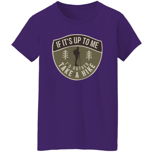 If It’s Up To Me I’d Rather Take A Hike For Hiking Lovers Shirt