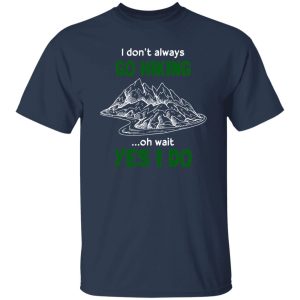 I Don’t Always Go Hiking Oh Wait Yes I Do For Hiking Lover Shirt