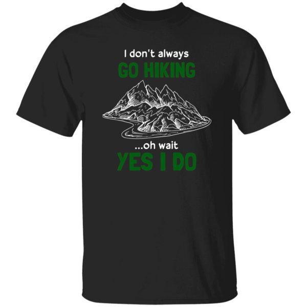 I Don’t Always Go Hiking Oh Wait Yes I Do For Hiking Lover Shirt