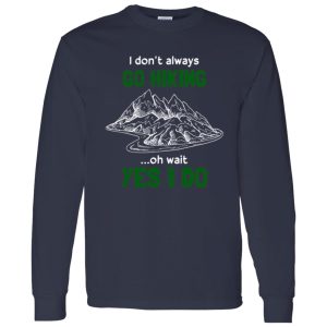 I Don’t Always Go Hiking Oh Wait Yes I Do For Hiking Lover Shirt