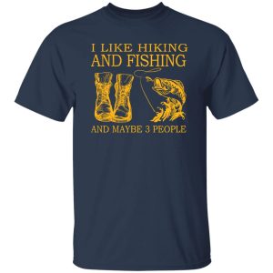 I Like Hiking and Fishing and Maybe 3 People My Favorite Things Shirt