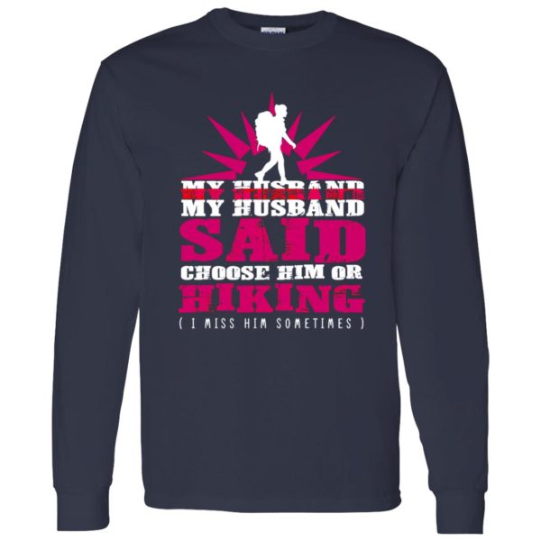 My Husband Said Choose Him Or Hiking I Miss Him Sometimes Shirt