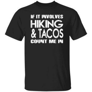 If It Involves Hiking Tacos Count Me In Shirt