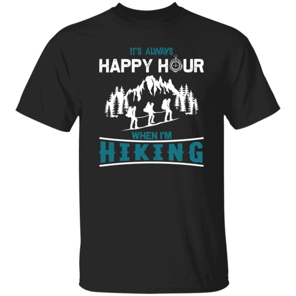 It’s Always Happy Hour When I’m Hiking For Hiking Lover Shirt